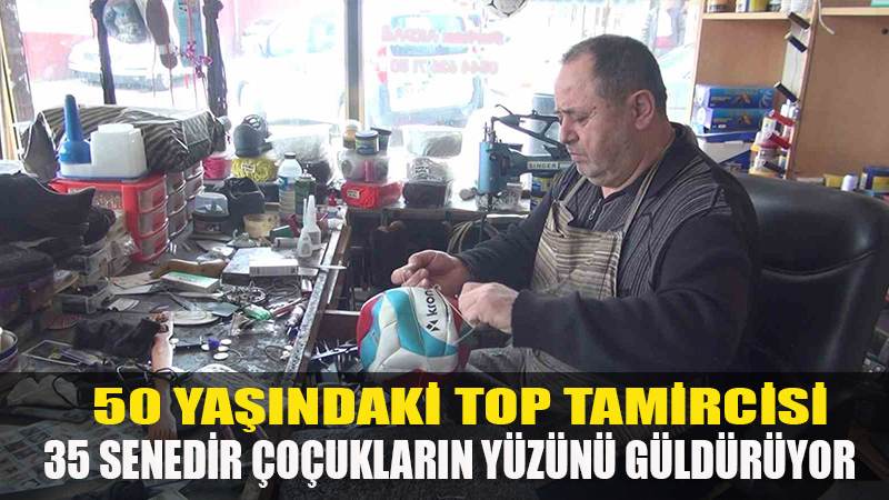 50 yaşındaki top tamircisi 35 senedir aynı mahallede çocukların yüzünü güldürüyor