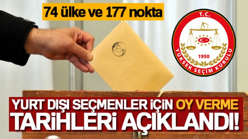 YSK 74 ülke ve 177 noktada oy kullanılacağını duyurdu