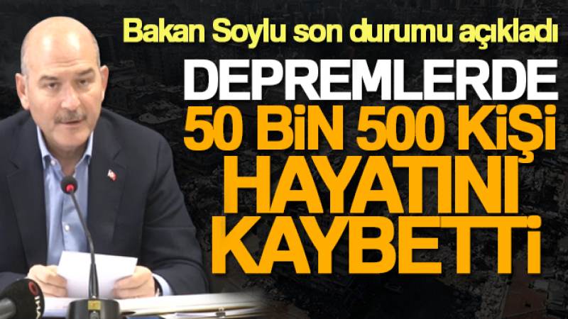 Bakan Soylu: 'Kahramanmaraş merkezli depremlerde 50 bin 500 kişi hayatını kaybetti'