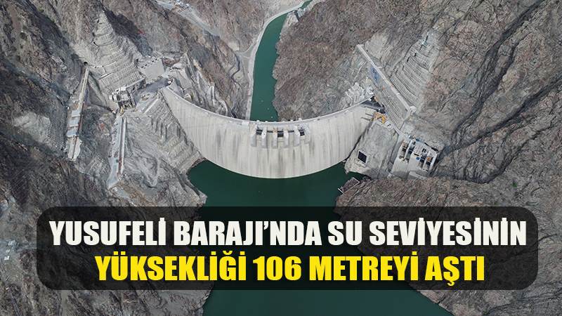 Yusufeli Barajı'nda su seviyesinin yüksekliği 106 metreyi aştı