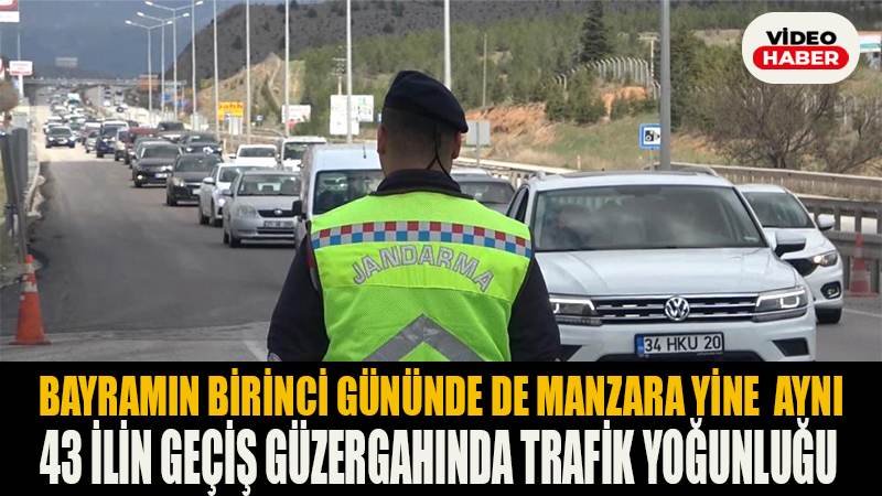 Bayramın ilk gününde de manzara yine aynı: 43 ilin geçiş güzergahında trafik yoğunluğu