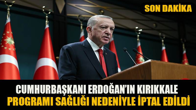 Cumhurbaşkanı Recep Tayyip Erdoğan’ın Kırıkkale programı, sağlığı nedeniyle iptal edildi.