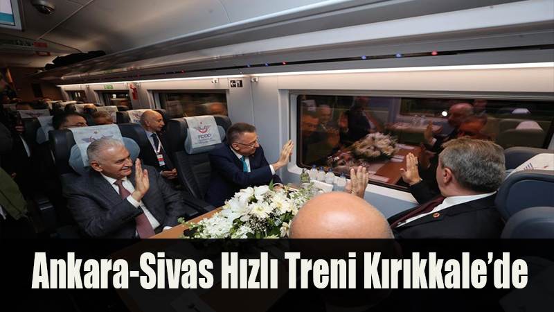 Ankara-Sivas Hızlı Treni Kırıkkale’de