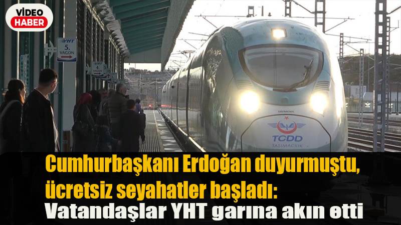 Cumhurbaşkanı Erdoğan duyurmuştu, ücretsiz seyahatler başladı: Vatandaşlar YHT garına akın etti