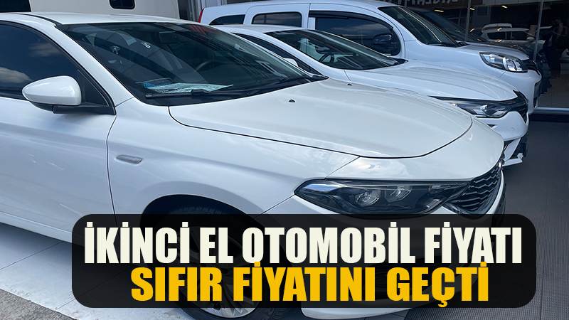 İkinci el otomobil fiyatı sıfır fiyatını geçti