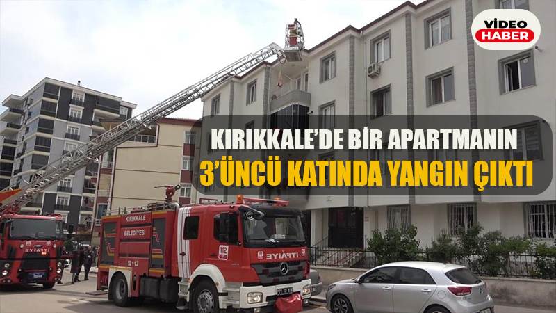 Kırıkkale’de bir apartmanın 3’üncü katında yangın çıktı