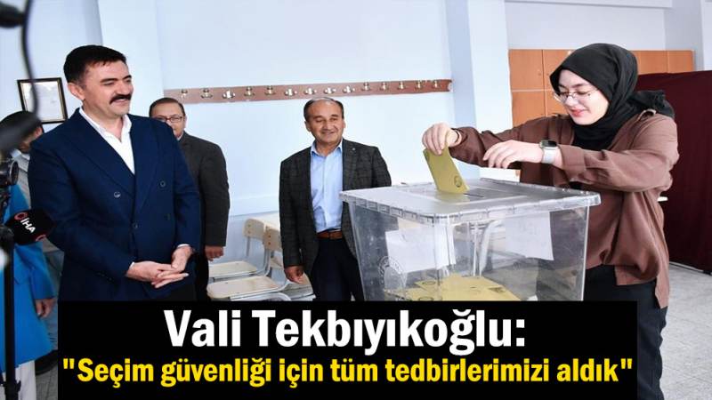 Vali Tekbıyıkoğlu: "Seçim güvenliği için tüm tedbirlerimizi aldık"