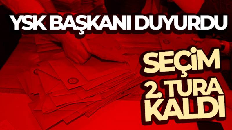 YSK: 'Cumhurbaşkanlığı seçimi 2. tura kaldı'