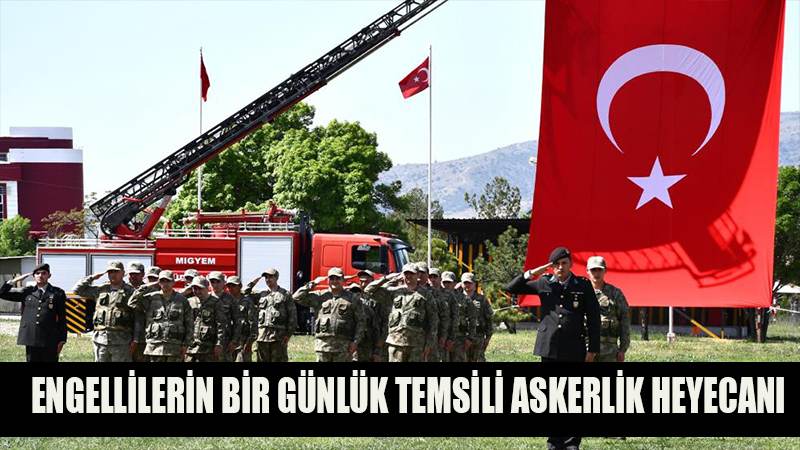 Engellilerin bir günlük temsili askerlik heyecanı