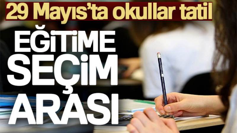 29 Mayıs'ta okullar tatil olacak