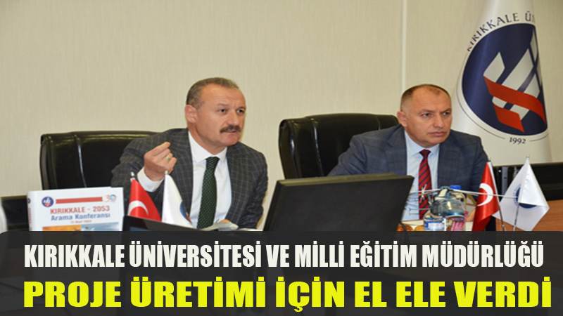 KIRIKKALE ÜNİVERSİTESİ VE MİLLİ EĞİTİM MÜDÜRLÜĞÜ PROJE ÜRETİMİ İÇİN EL ELE VERDİ