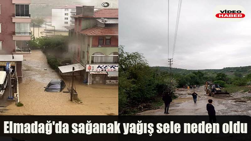 Elmadağ'da sağanak yağış sele neden oldu