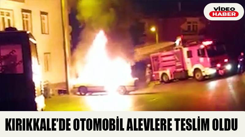 Kırıkkale’de otomobil alevlere teslim oldu