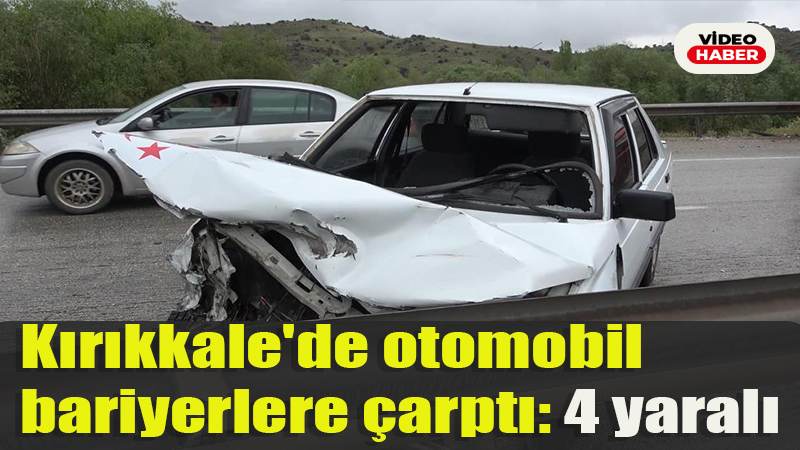 Kırıkkale’de otomobil bariyerlere çarptı: 4 yaralı