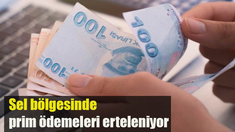 Sel bölgesinde prim ödemeleri erteleniyor