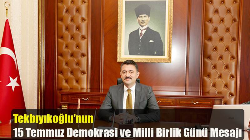 Vali Bülent Tekbıyıkoğlu’nun 15 Temmuz Demokrasi ve Milli Birlik Günü Mesajı