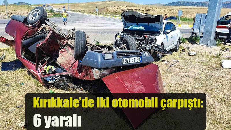 Kırıkkale’de iki otomobil çarpıştı: 6 yaralı