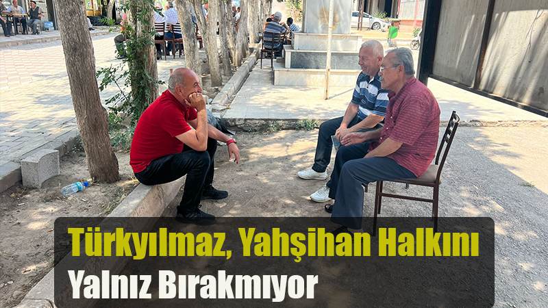 Türkyılmaz, Yahşihan Halkını Yalnız Bırakmıyor