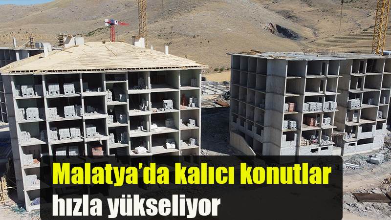 Malatya’da kalıcı konutlar hızla yükseliyor