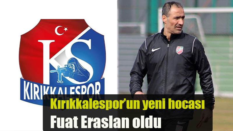 Kırıkkalespor'un yeni hocası Fuat Eraslan oldu