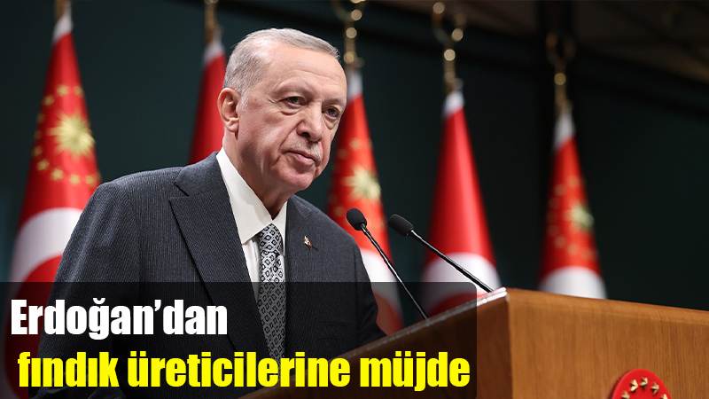 Erdoğan'dan fındık üreticilerine müjde