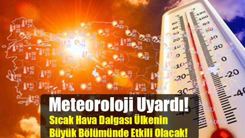 Meteoroloji Uyardı!   Sıcak Hava Dalgası Ülkenin   Büyük Bölümünde Etkili Olacak!