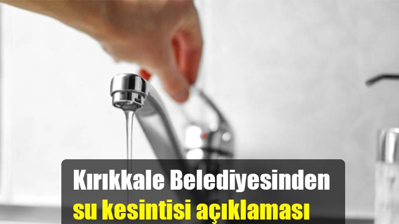 Kırıkkale Belediyesinden su kesintisi açıklaması