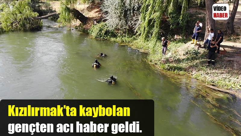 Kızılırmak’ta kaybolan gençten acı haber geldi.