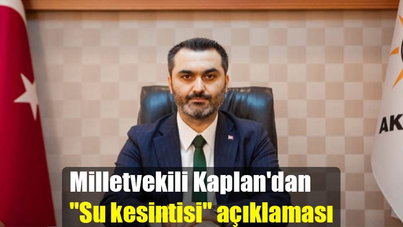 Milletvekili Kaplan'dan  "Su kesintisi" açıklaması