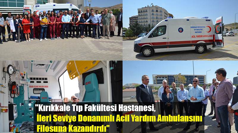 "Kırıkkale Tıp Fakültesi Hastanesi,  İleri Seviye Donanımlı Acil Yardım Ambulansını  Filosuna Kazandırdı"