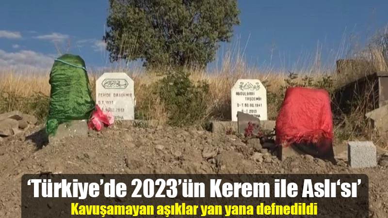 ‘Türkiye’de 2023’ün Kerem ile Aslı‘sı’  Kavuşamayan aşıklar yan yana defnedildi