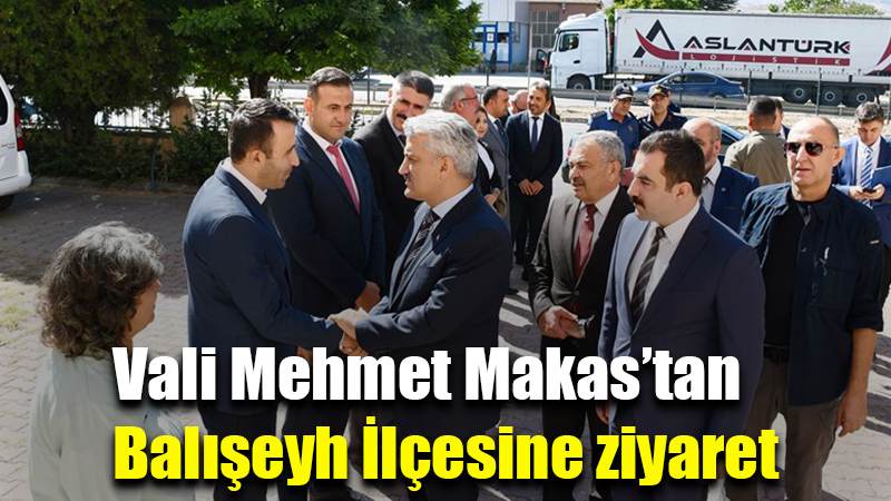 Vali Mehmet Makas’tan Balışeyh İlçesine ziyaret