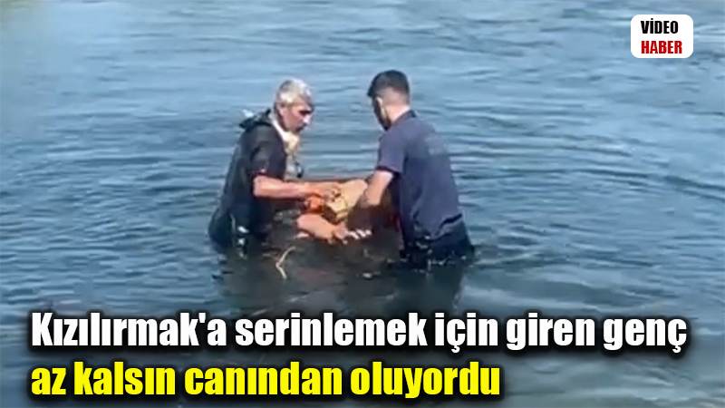 Kızılırmak'a serinlemek için giren genç az kalsın canından oluyordu