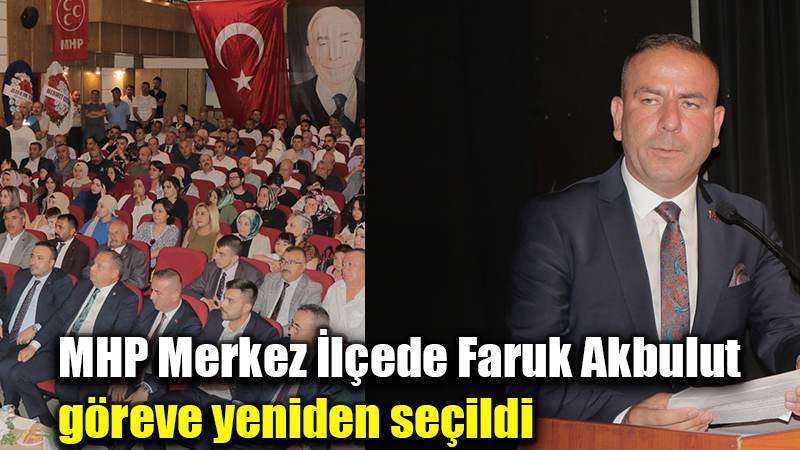 MHP Merkez İlçede Faruk Akbulut göreve yeniden seçildi