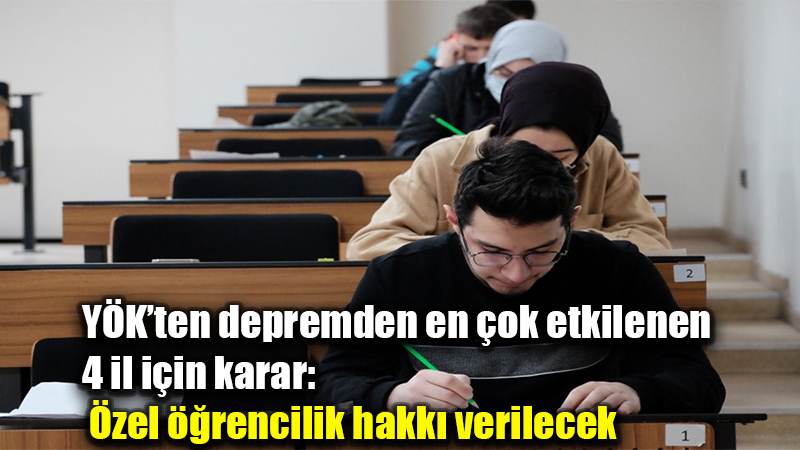 YÖK’ten depremden en çok etkilenen 4 il için karar: Özel öğrencilik hakkı verilecek