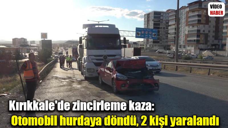 Kırıkkale'de zincirleme kaza: Otomobil hurdaya döndü, 2 kişi yaralandı