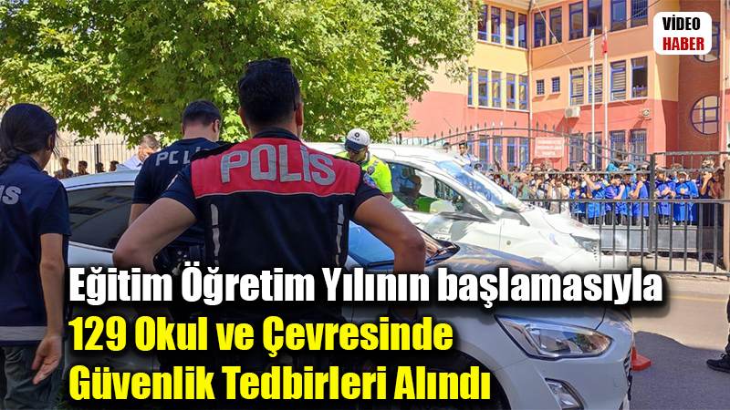 Eğitim Öğretim Yılının başlamasıyla 129 Okul ve Çevresinde Güvenlik Tedbirleri Alındı