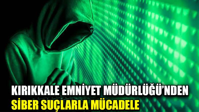 KIRIKKALE EMNİYET MÜDÜRLÜĞÜ’NDEN SİBER SUÇLARLA MÜCADELE