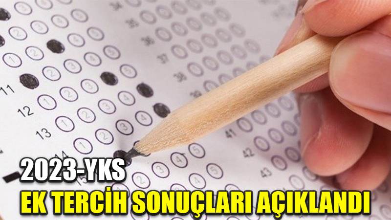 2023-YKS ek tercih sonuçları açıklandı