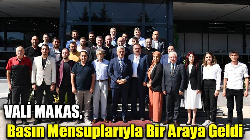 VALİ MAKAS,  Basın Mensuplarıyla Bir Araya Geldi