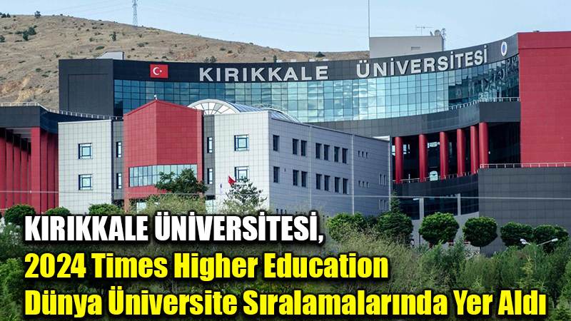 KIRIKKALE ÜNİVERSİTESİ,  2024 Times Higher Education  Dünya Üniversite Sıralamalarında Yer Aldı