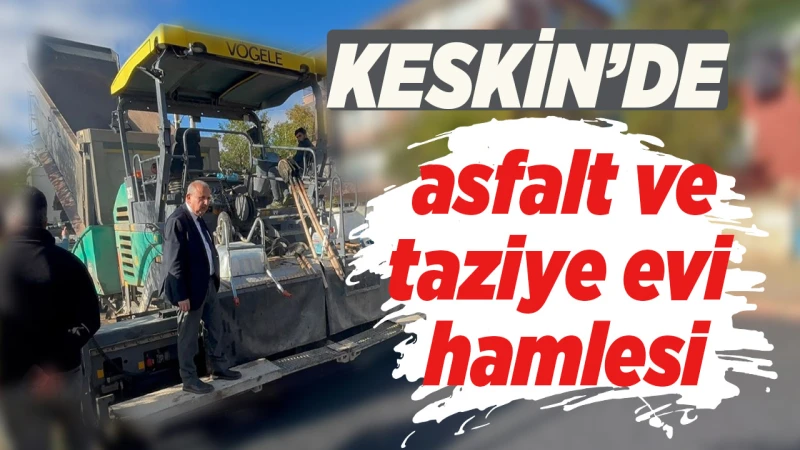 Keskin'de asfalt ve taziye evi hamlesi