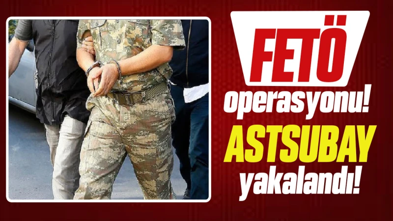 FETÖ operasyonu! Astsubay yakalandı!