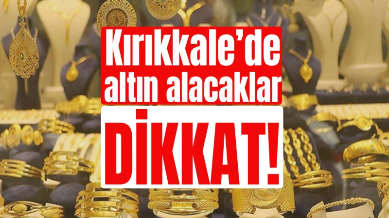Kırıkkale’de altın alacaklar dikkat!
