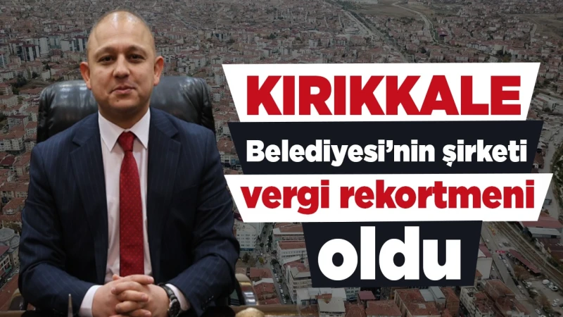 Kırıkkale Belediyesi’nin şirketi vergi rekortmeni oldu