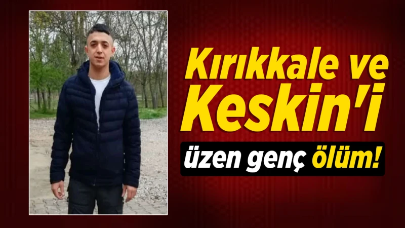 Kırıkkale’yi üzen genç ölüm! Tahsin Alkaç hayatını kaybetti!