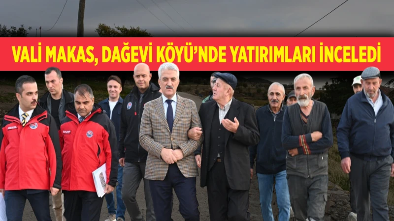 Vali Makas, Dağevi Köyü’nde yatırımları inceledi