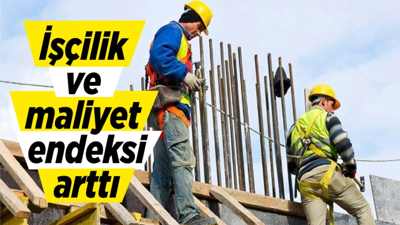 İşçilik ve maliyet endeksi arttı