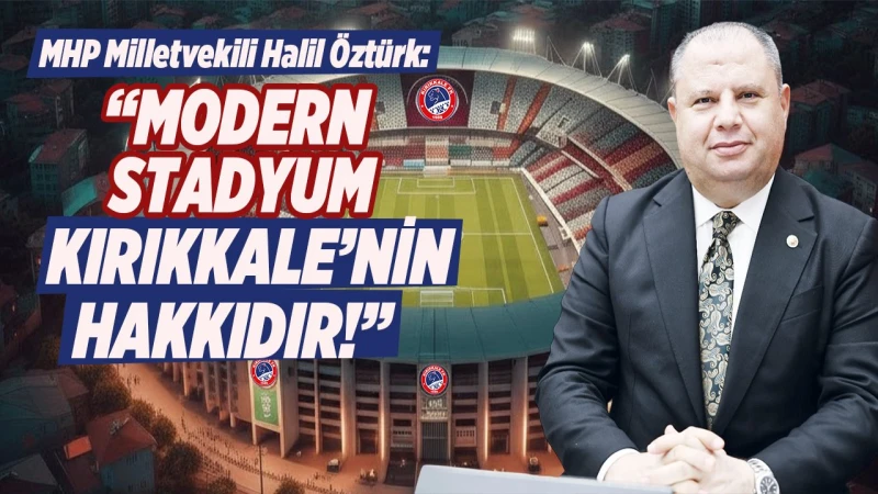 Öztürk: “Modern stadyum Kırıkkale’nin en doğal hakkıdır”