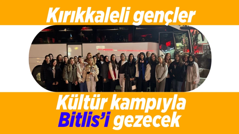 Kırıkkaleli gençler, kültür kampıyla Bitlis’i gezecek